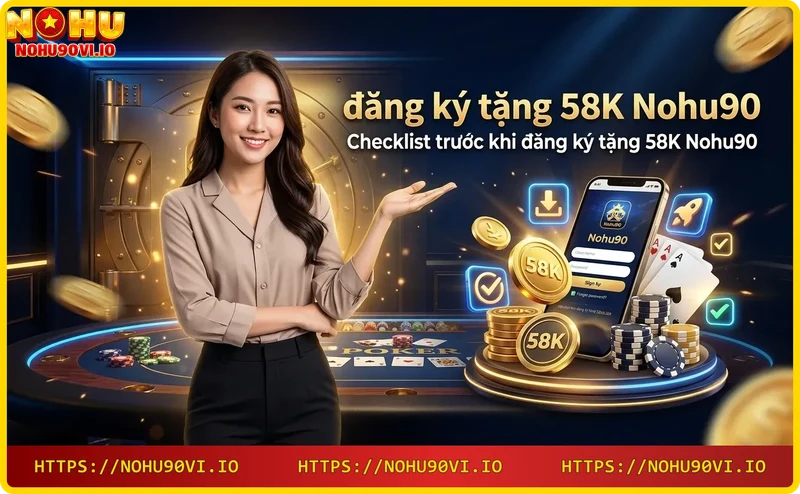 checklist-cac-buoc-can-chuan-bi-truoc-khi-dang-ky-tang-58k-nohu90 Checklist các bước cần chuẩn bị trước khi đăng ký tặng 58K Nohu90